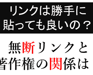 ブログでリンクを勝手に貼っても良い？！無断リンクと著作権の関係は？