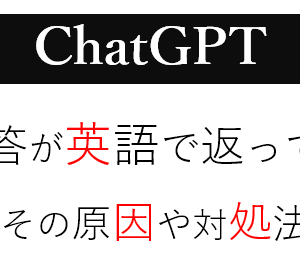 【ChatGPT】日本語の質問にも英語で回答が返ってくるのはなぜ？原因と対処法